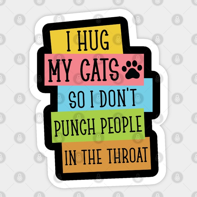 I Hug My Cats So I Don't Punch People In The Throat, Funny Cat Quote Gift For Cat Lover Sticker by Justbeperfect